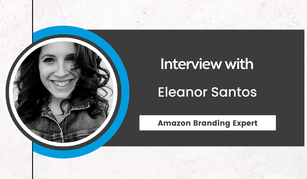 Interview with Eleanor Santos – Amazon Branding Expert